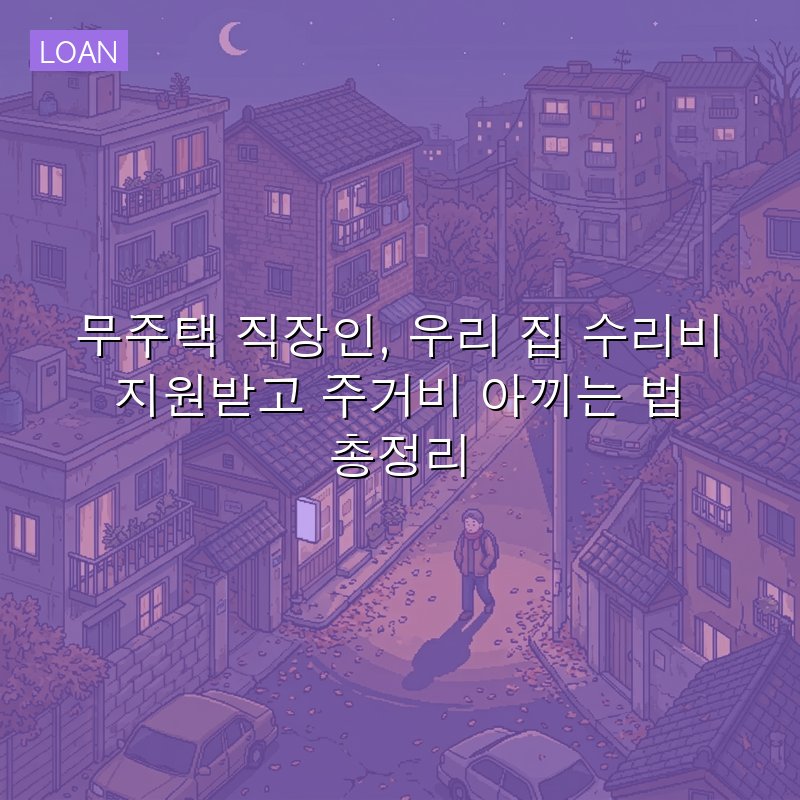 무주택 직장인, 우리 집 수리비 지원받고 주거비 아끼는 법 총정리