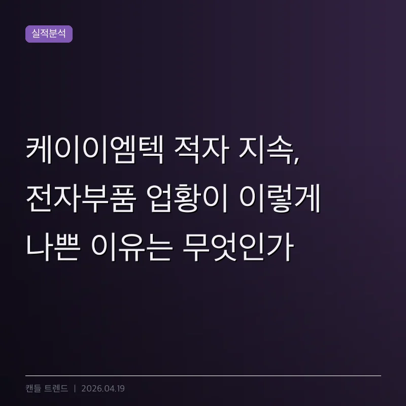 케이이엠텍 적자 지속, 전자부품 업황이 이렇게 나쁜 이유는 무엇인가