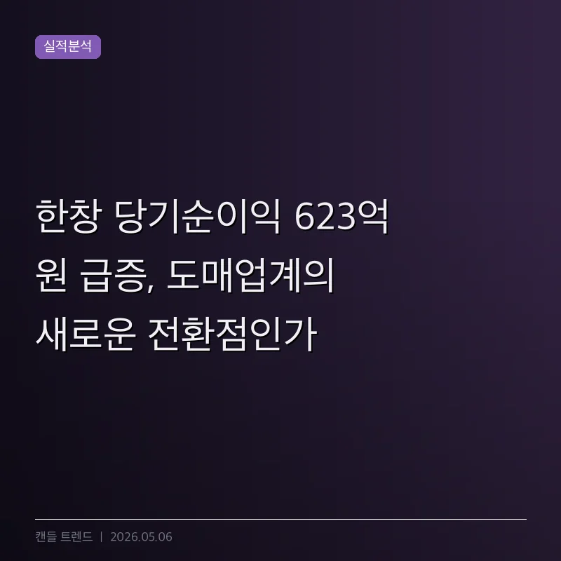 한창 당기순이익 623억 원 급증, 도매업계의 새로운 전환점인가