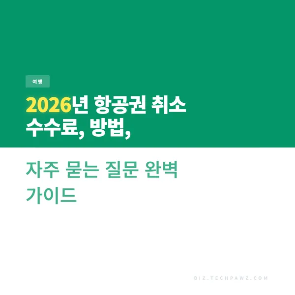 2026년 항공권 취소 수수료, 방법, 자주 묻는 질문 완벽 가이드