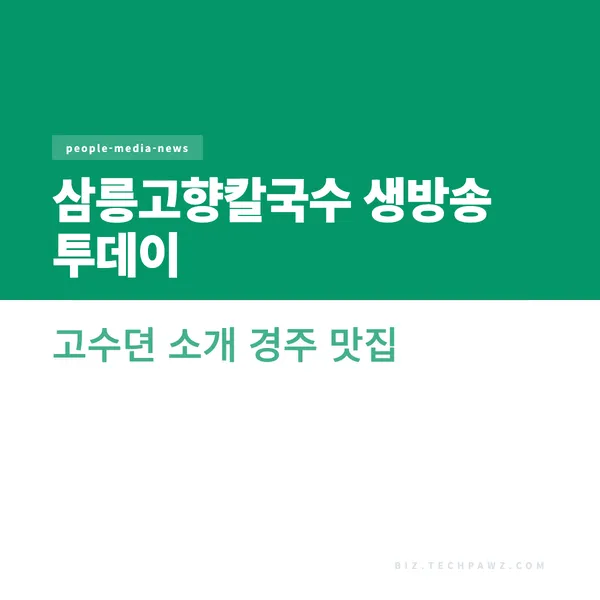 삼릉고향칼국수 생방송 투데이 고수뎐 소개 경주 맛집